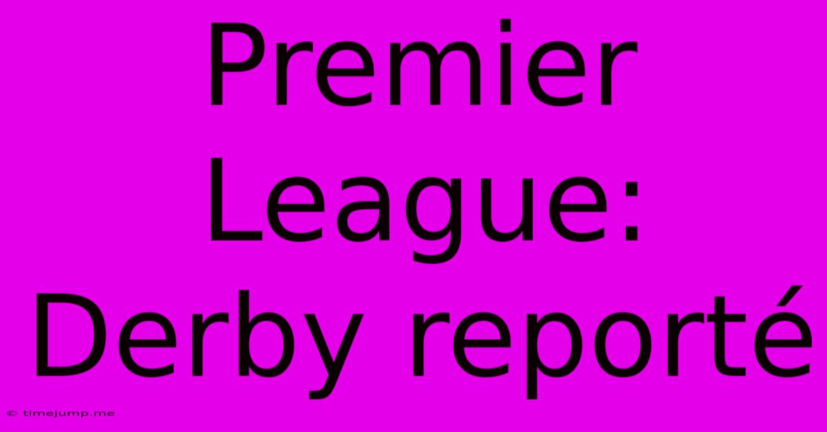 Premier League: Derby Reporté Premier League: Derby Reporté