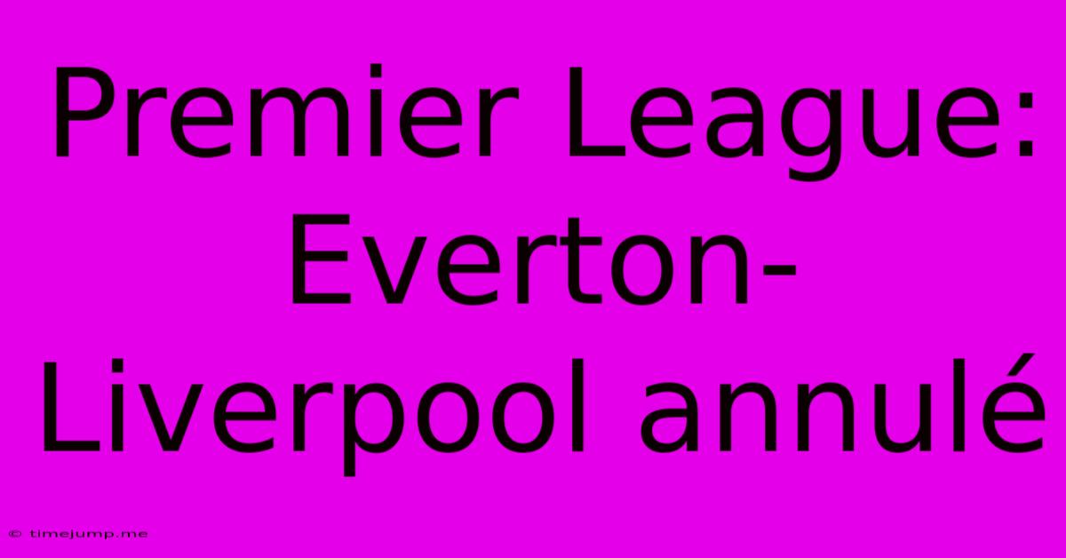 Premier League: Everton-Liverpool Annulé Premier League: Everton-Liverpool Annulé