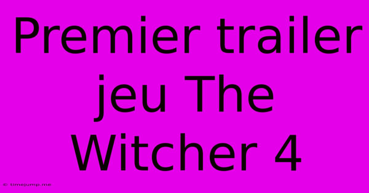 Premier Trailer Jeu The Witcher 4 Premier Trailer Jeu The Witcher 4