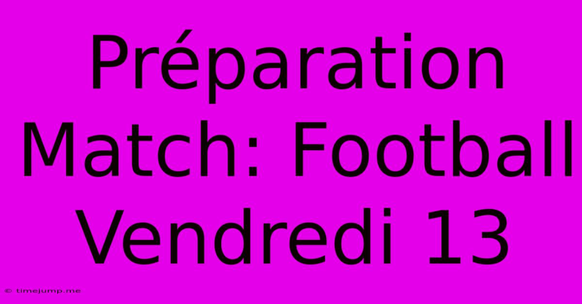 Préparation Match: Football Vendredi 13 Préparation Match: Football Vendredi 13