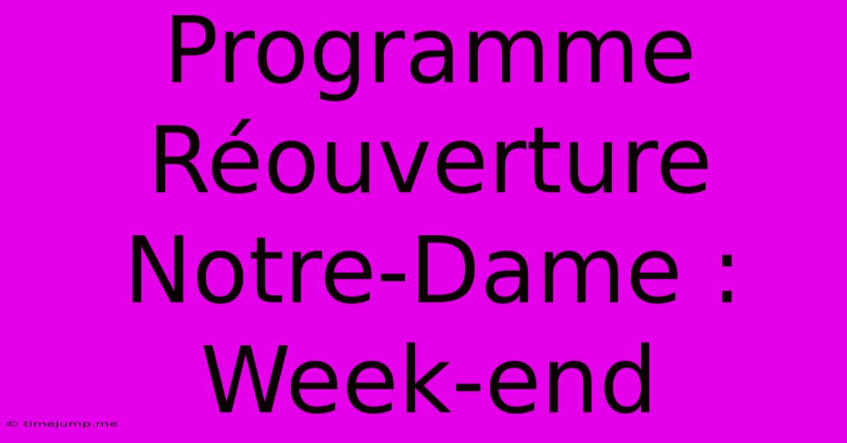 Programme Réouverture Notre-Dame : Week-end