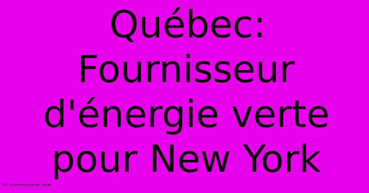Québec: Fournisseur D'énergie Verte Pour New York Québec: Fournisseur D'énergie Verte Pour New York