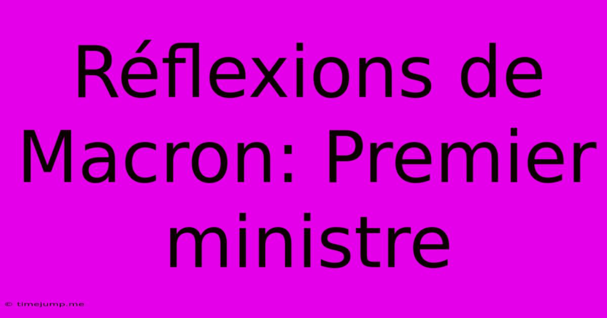 Réflexions De Macron: Premier Ministre Réflexions De Macron: Premier Ministre