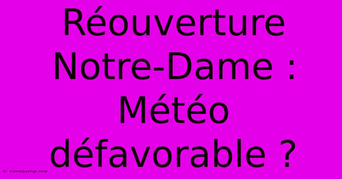 Réouverture Notre-Dame : Météo Défavorable ? Réouverture Notre-Dame : Météo Défavorable ?