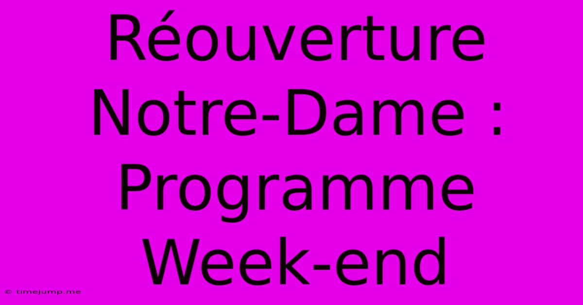 Réouverture Notre-Dame : Programme Week-end Réouverture Notre-Dame : Programme Week-end