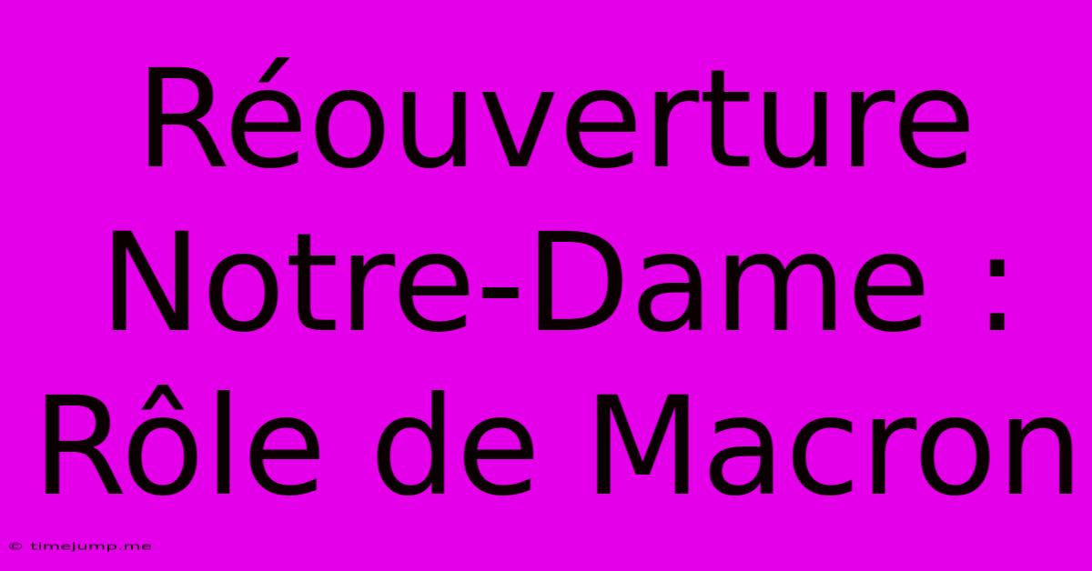 Réouverture Notre-Dame : Rôle De Macron Réouverture Notre-Dame : Rôle De Macron