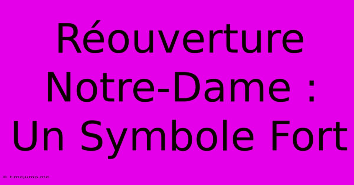 Réouverture Notre-Dame : Un Symbole Fort Réouverture Notre-Dame : Un Symbole Fort