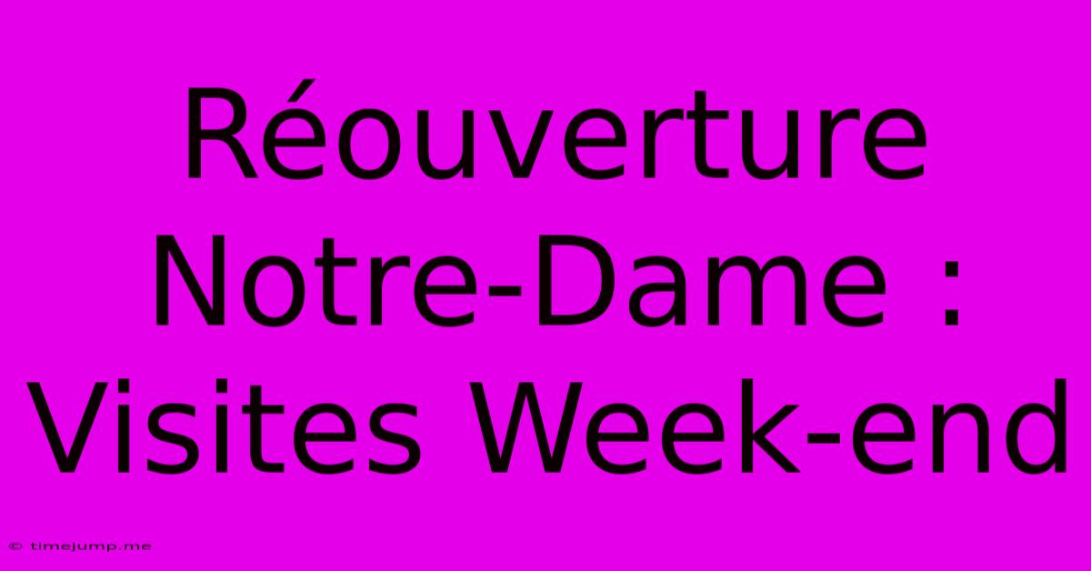 Réouverture Notre-Dame : Visites Week-end Réouverture Notre-Dame : Visites Week-end