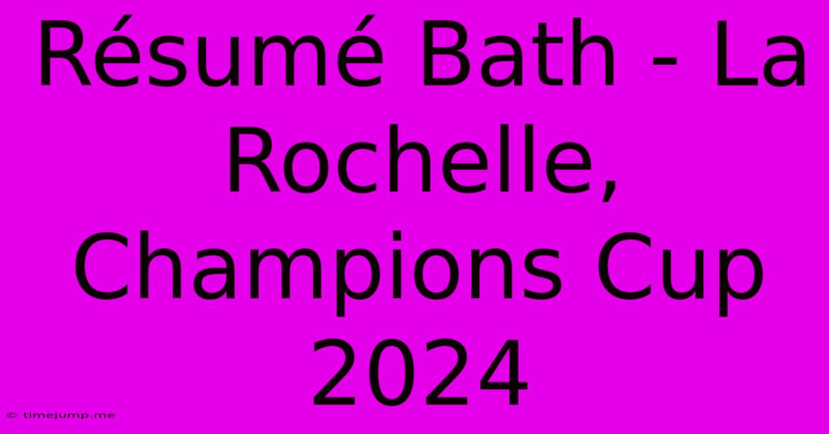 Résumé Bath - La Rochelle, Champions Cup 2024 Résumé Bath - La Rochelle, Champions Cup 2024