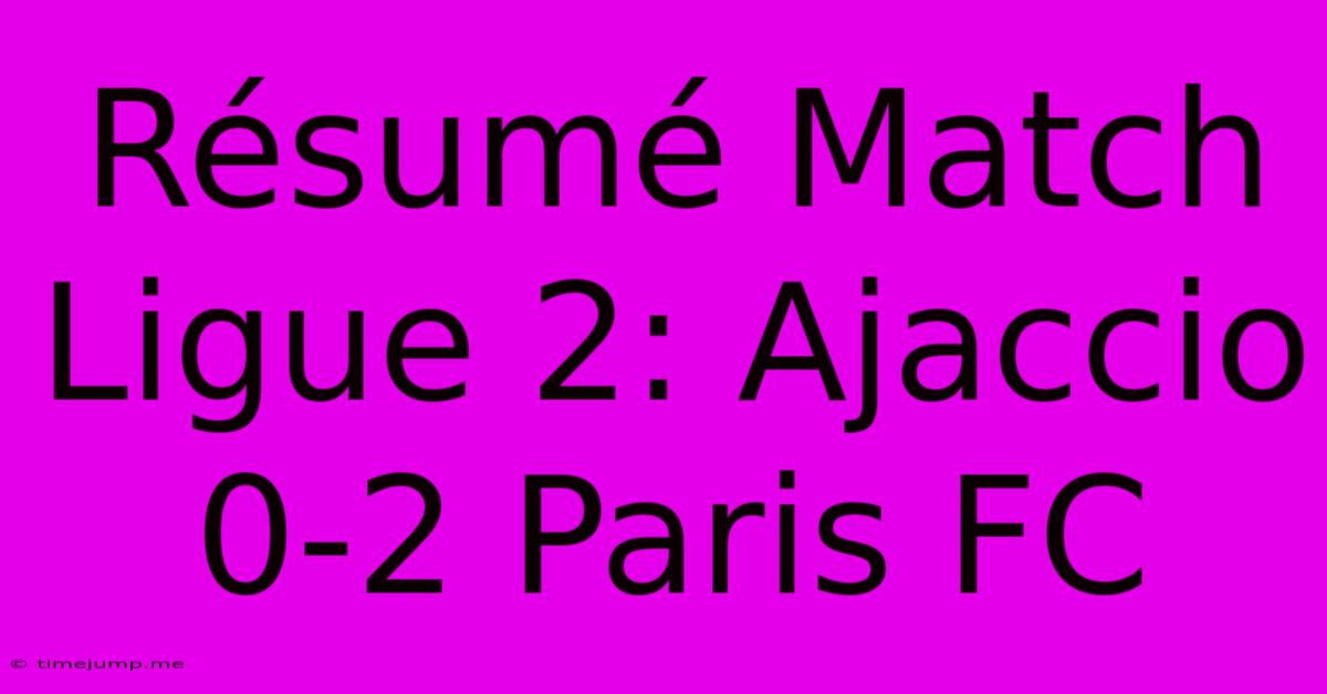 Résumé Match Ligue 2: Ajaccio 0-2 Paris FC Résumé Match Ligue 2: Ajaccio 0-2 Paris FC