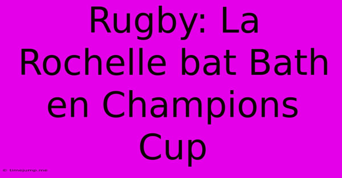 Rugby: La Rochelle Bat Bath En Champions Cup