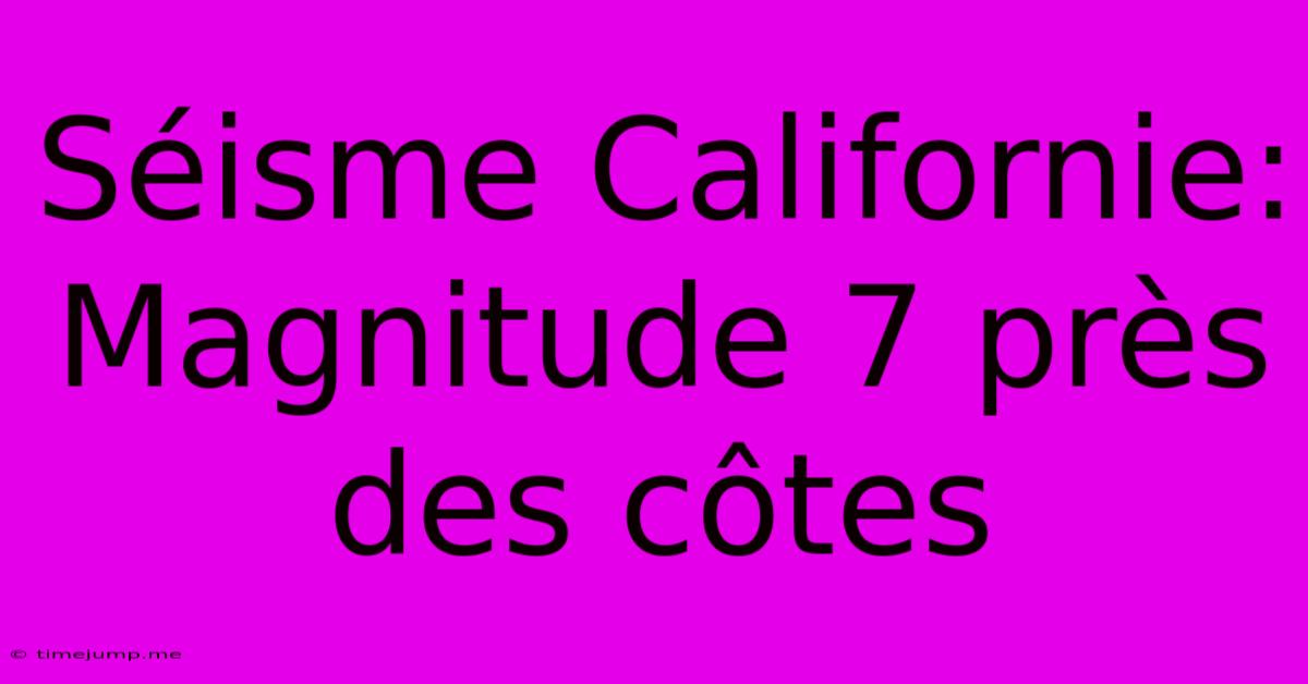 Séisme Californie: Magnitude 7 Près Des Côtes Séisme Californie: Magnitude 7 Près Des Côtes