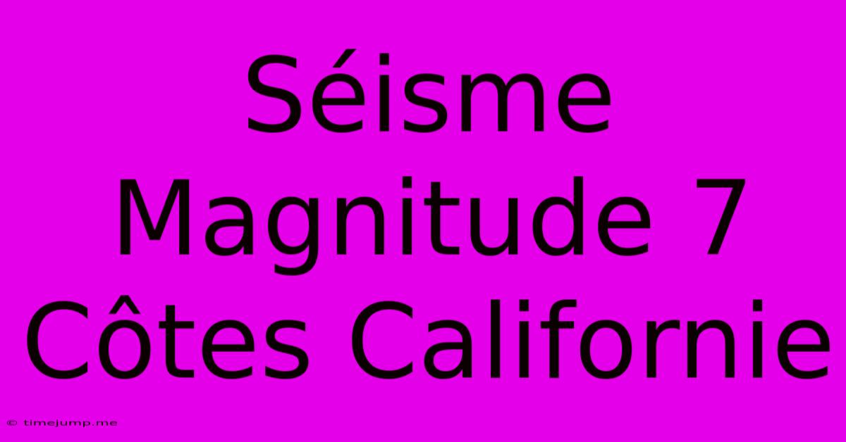 Séisme Magnitude 7 Côtes Californie Séisme Magnitude 7 Côtes Californie