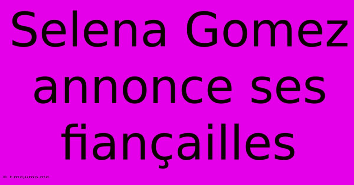 Selena Gomez Annonce Ses Fiançailles Selena Gomez Annonce Ses Fiançailles