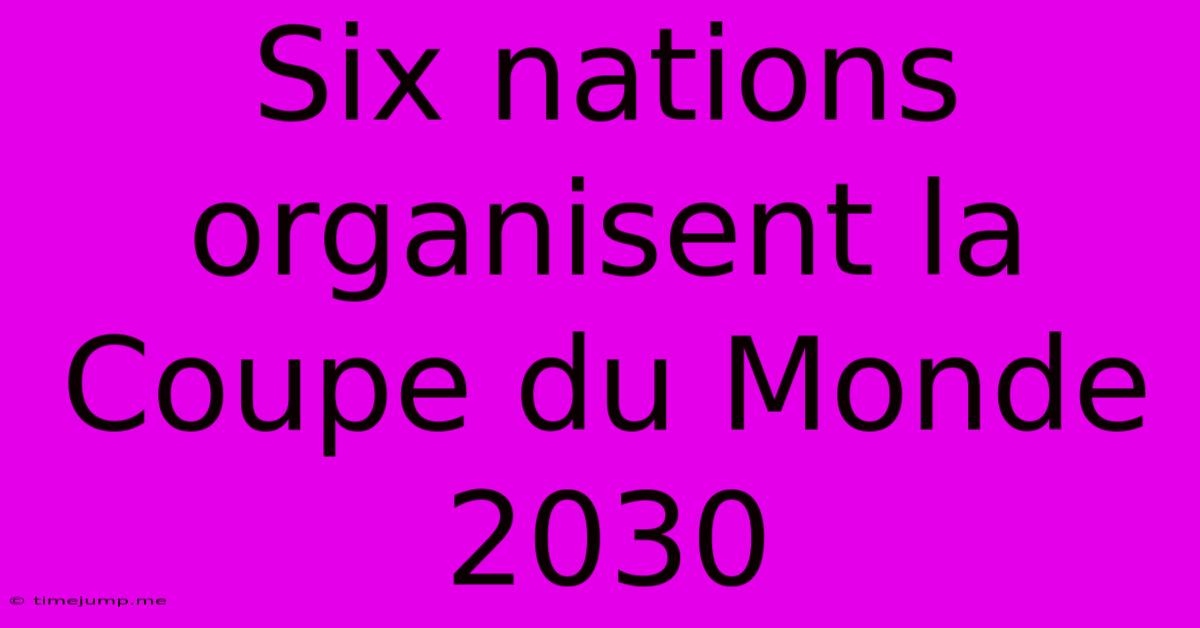 Six Nations Organisent La Coupe Du Monde 2030