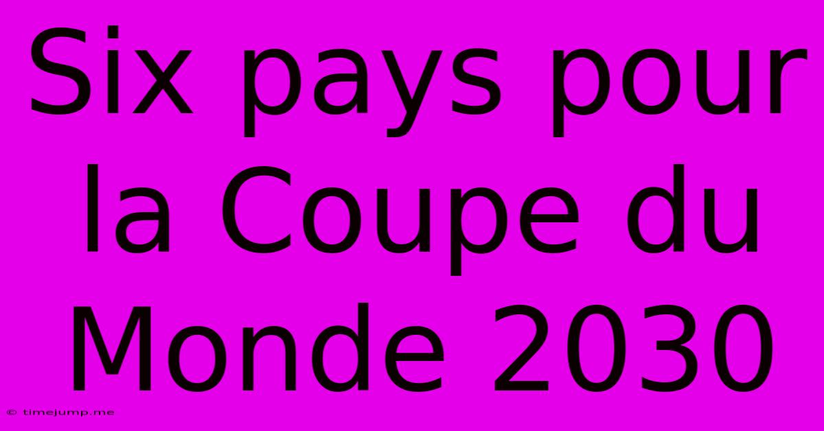 Six Pays Pour La Coupe Du Monde 2030