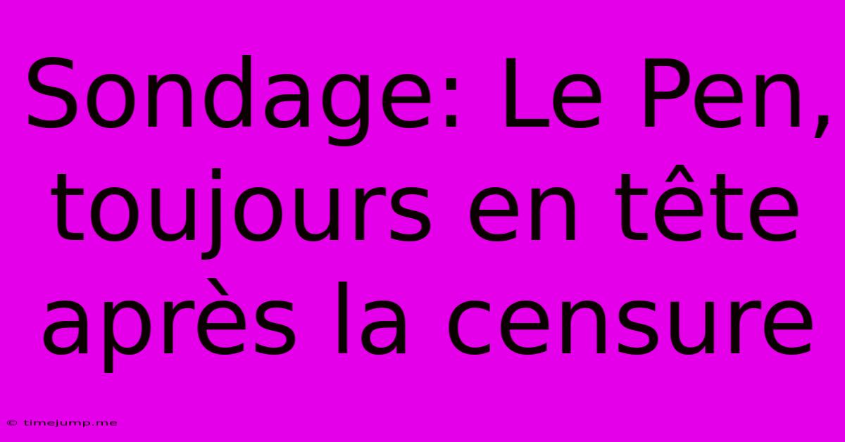 Sondage: Le Pen, Toujours En Tête Après La Censure