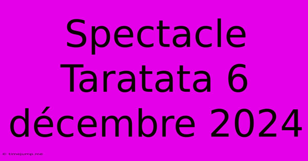 Spectacle Taratata 6 Décembre 2024 Spectacle Taratata 6 Décembre 2024