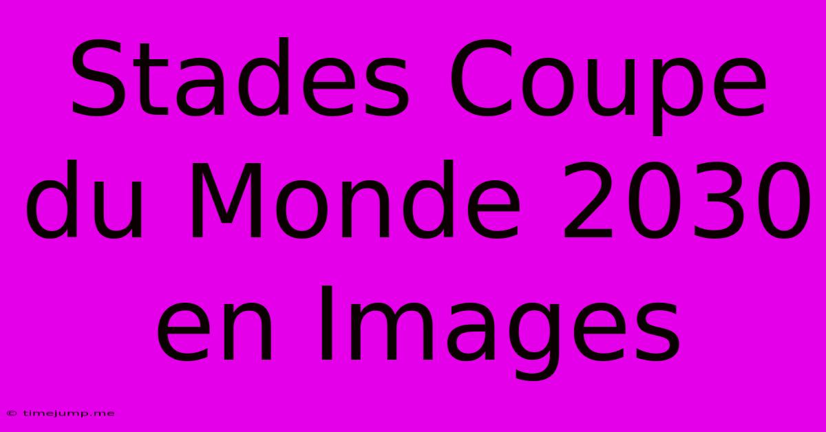 Stades Coupe Du Monde 2030 En Images
