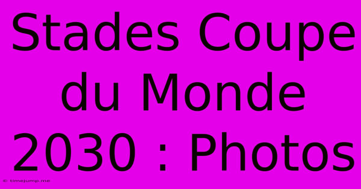 Stades Coupe Du Monde 2030 : Photos Stades Coupe Du Monde 2030 : Photos