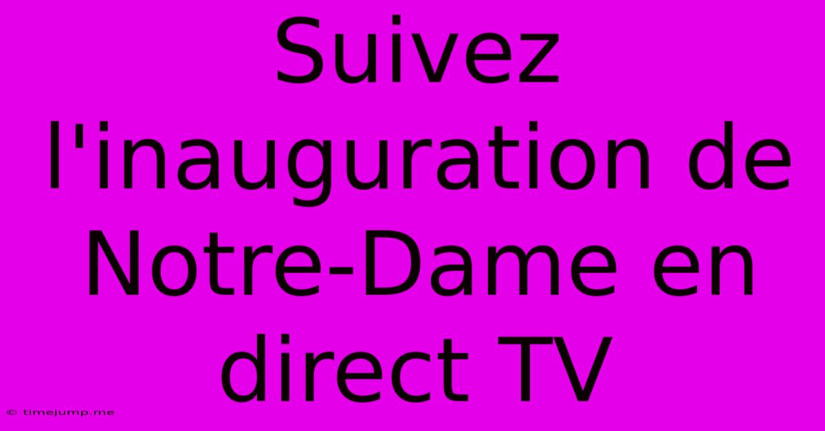 Suivez L'inauguration De Notre-Dame En Direct TV Suivez L'inauguration De Notre-Dame En Direct TV