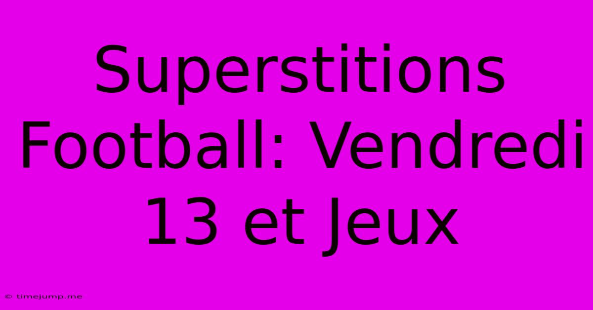 Superstitions Football: Vendredi 13 Et Jeux