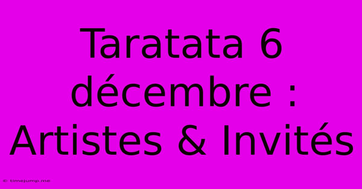 Taratata 6 Décembre : Artistes & Invités Taratata 6 Décembre : Artistes & Invités