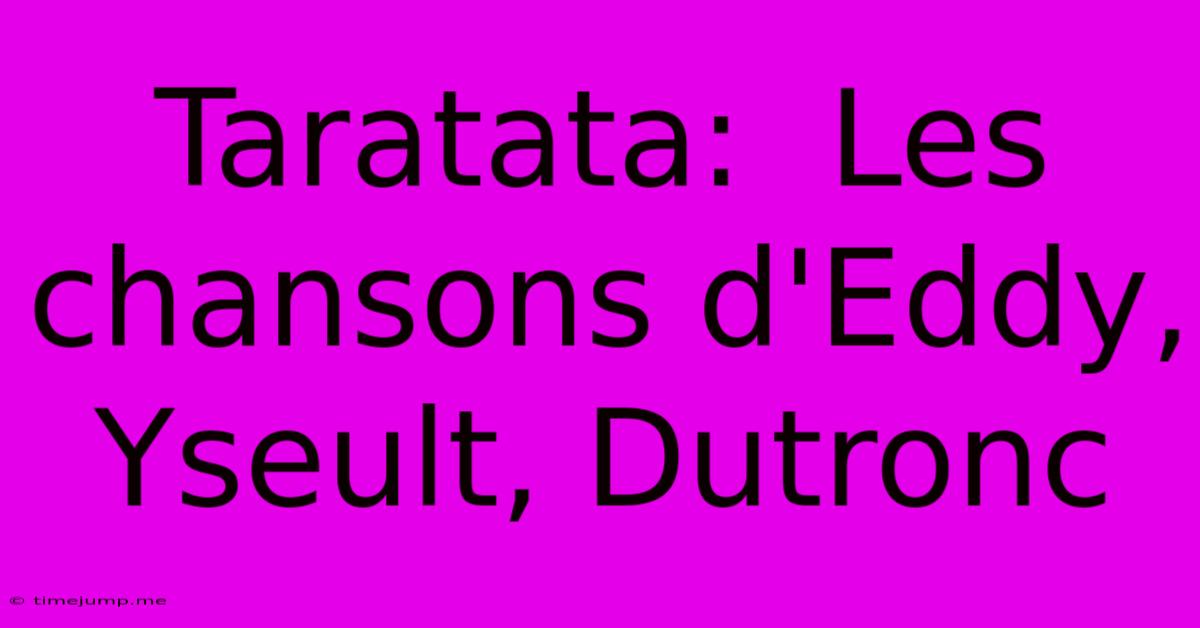 Taratata: Les Chansons D'Eddy, Yseult, Dutronc Taratata: Les Chansons D'Eddy, Yseult, Dutronc