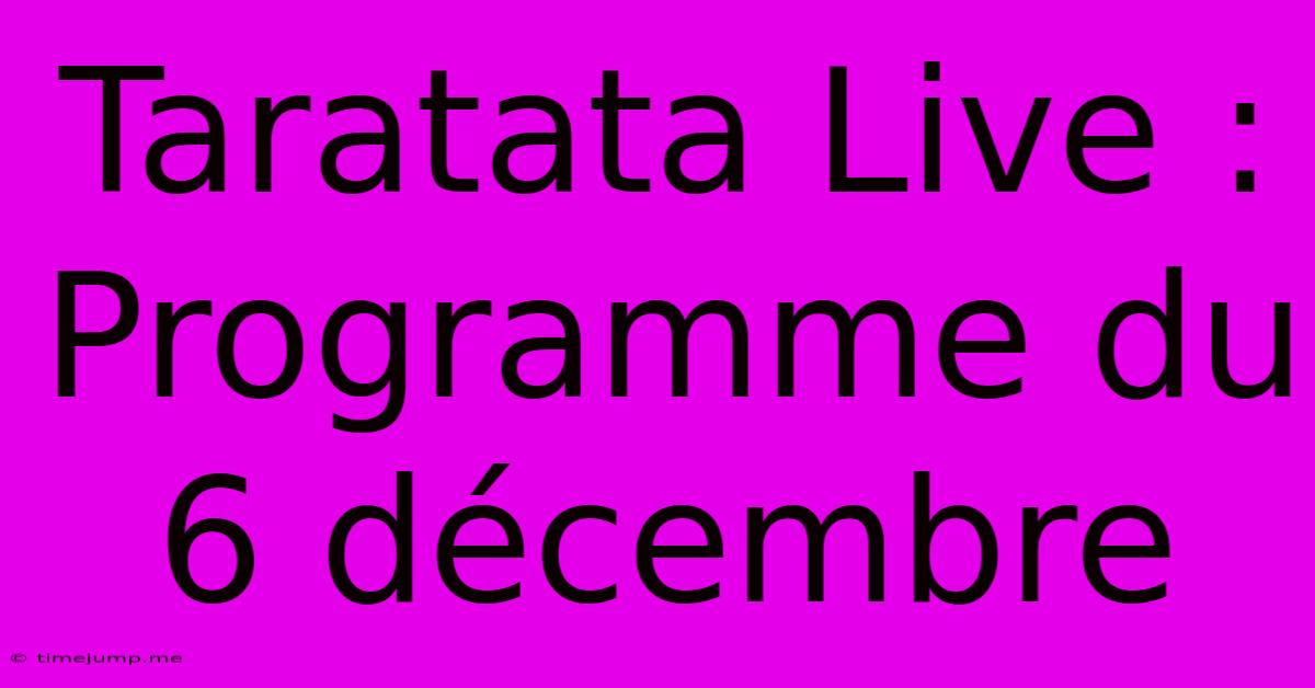 Taratata Live : Programme Du 6 Décembre Taratata Live : Programme Du 6 Décembre