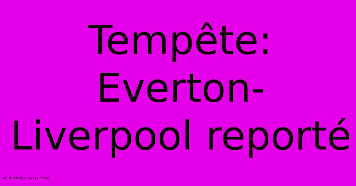 Tempête: Everton-Liverpool Reporté Tempête: Everton-Liverpool Reporté