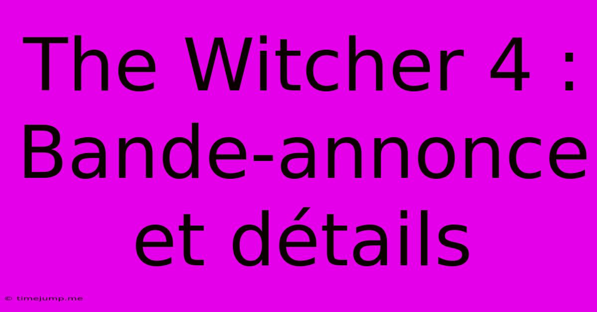 The Witcher 4 : Bande-annonce Et Détails The Witcher 4 : Bande-annonce Et Détails