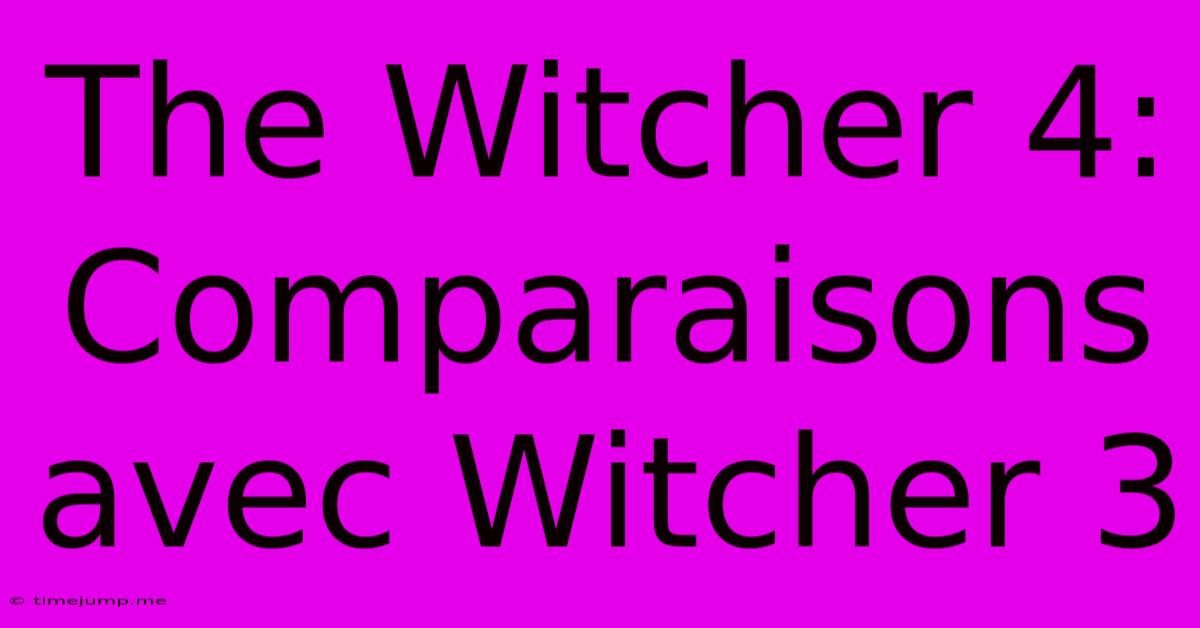 The Witcher 4: Comparaisons Avec Witcher 3 The Witcher 4: Comparaisons Avec Witcher 3