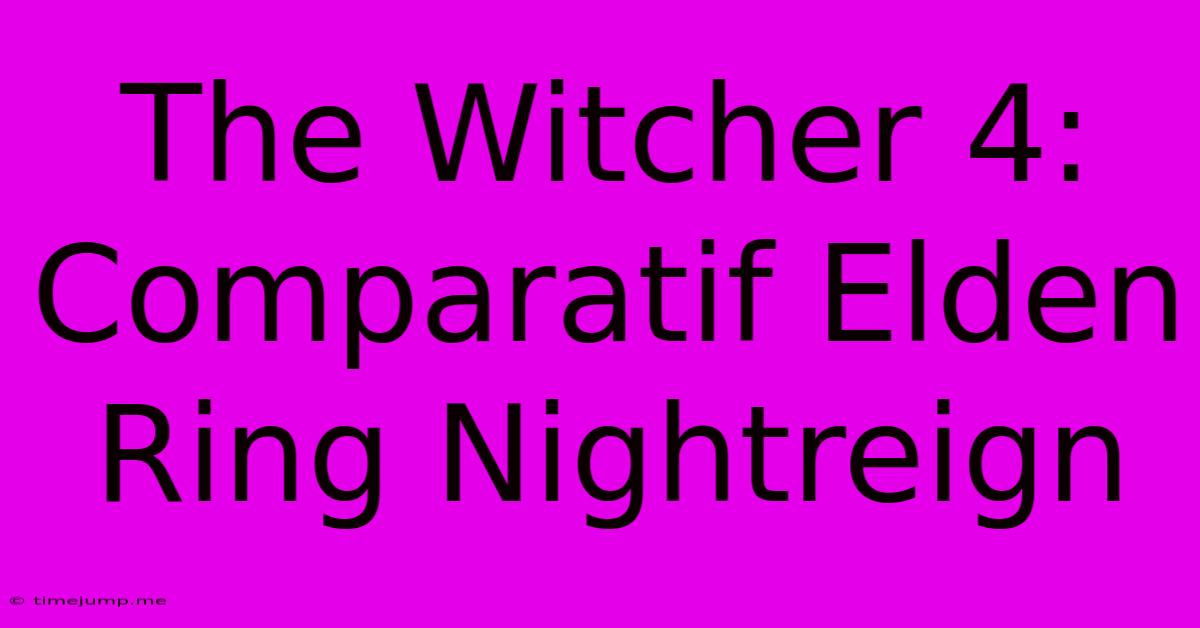 The Witcher 4: Comparatif Elden Ring Nightreign The Witcher 4: Comparatif Elden Ring Nightreign