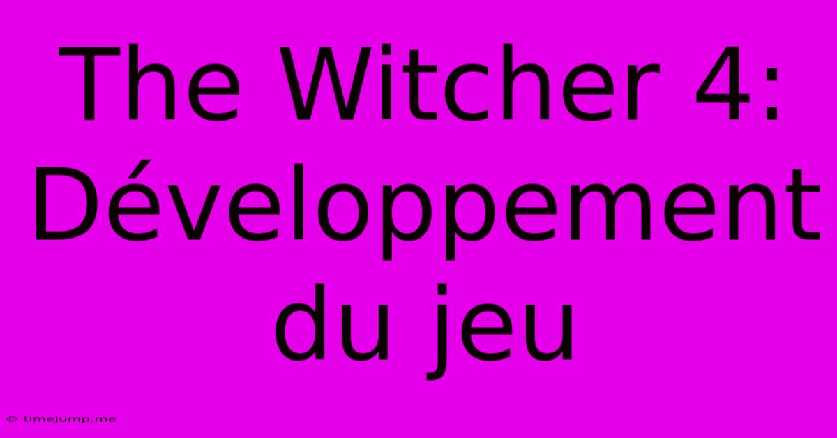 The Witcher 4: Développement Du Jeu The Witcher 4: Développement Du Jeu