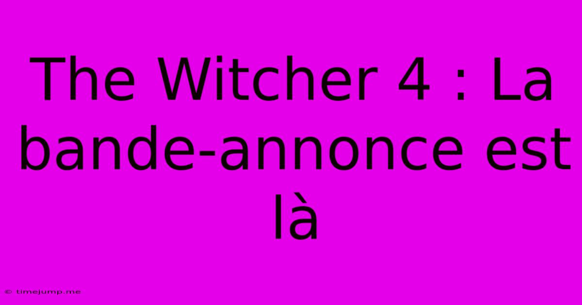 The Witcher 4 : La Bande-annonce Est Là The Witcher 4 : La Bande-annonce Est Là