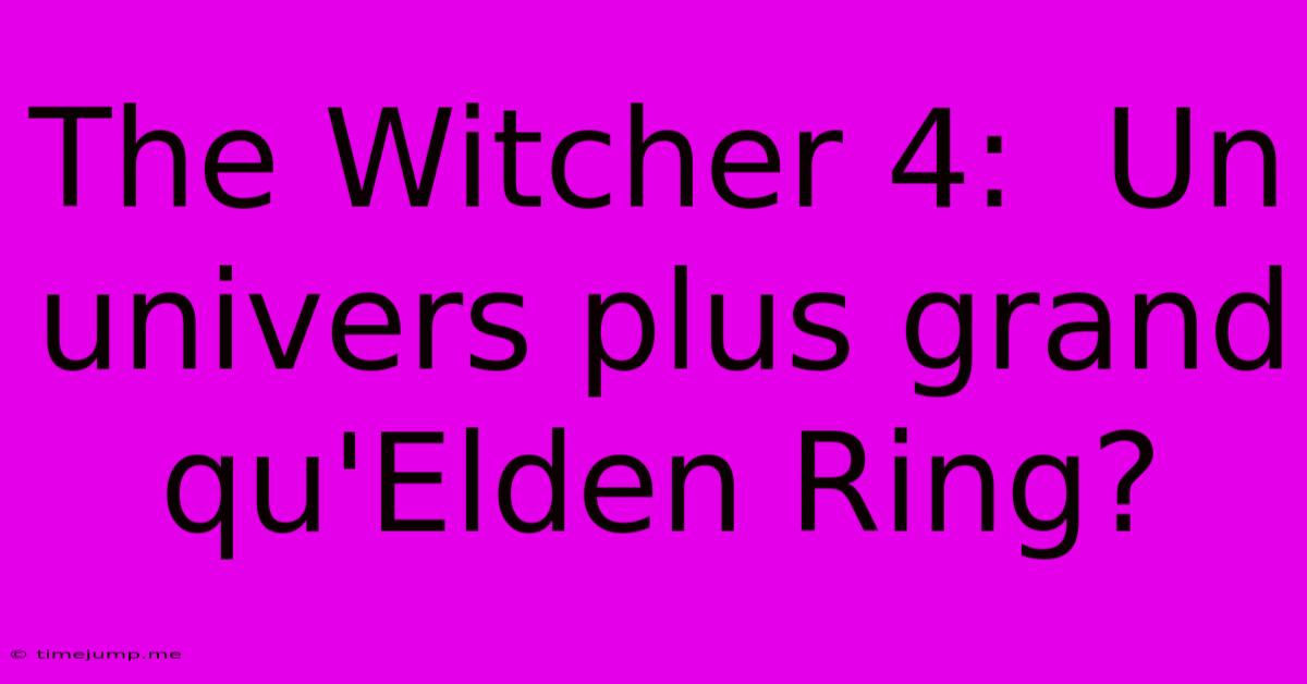 The Witcher 4: Un Univers Plus Grand Qu'Elden Ring? The Witcher 4: Un Univers Plus Grand Qu'Elden Ring?
