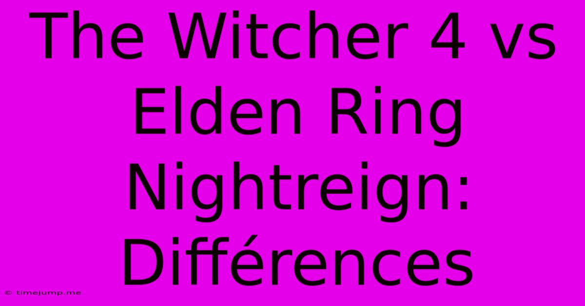 The Witcher 4 Vs Elden Ring Nightreign: Différences The Witcher 4 Vs Elden Ring Nightreign: Différences
