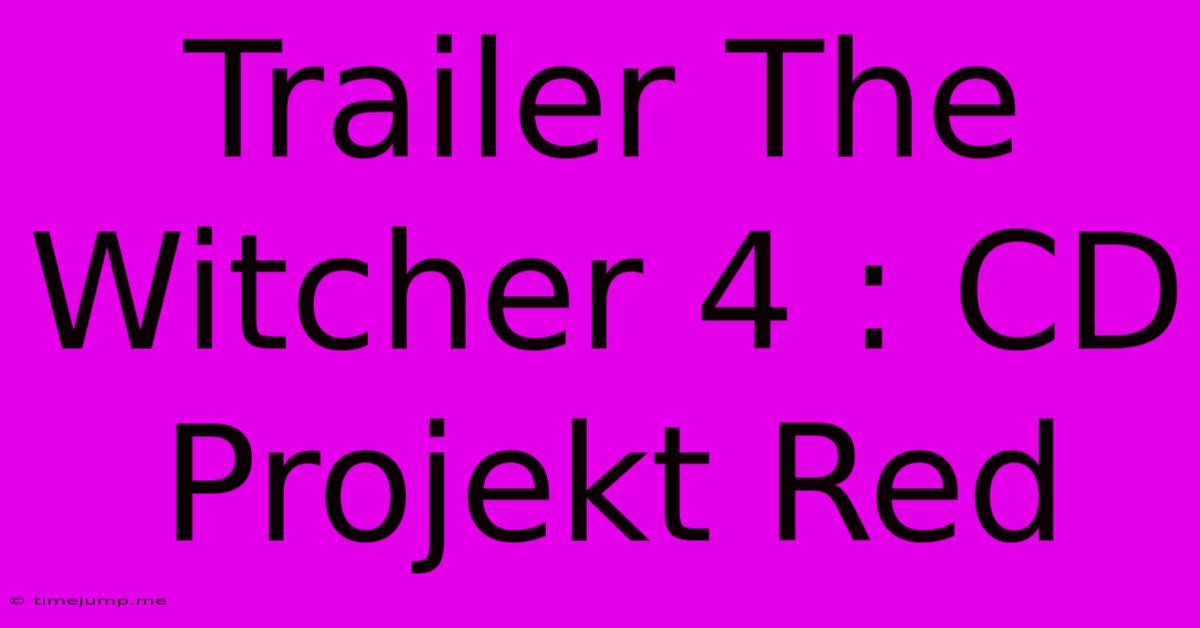 Trailer The Witcher 4 : CD Projekt Red Trailer The Witcher 4 : CD Projekt Red