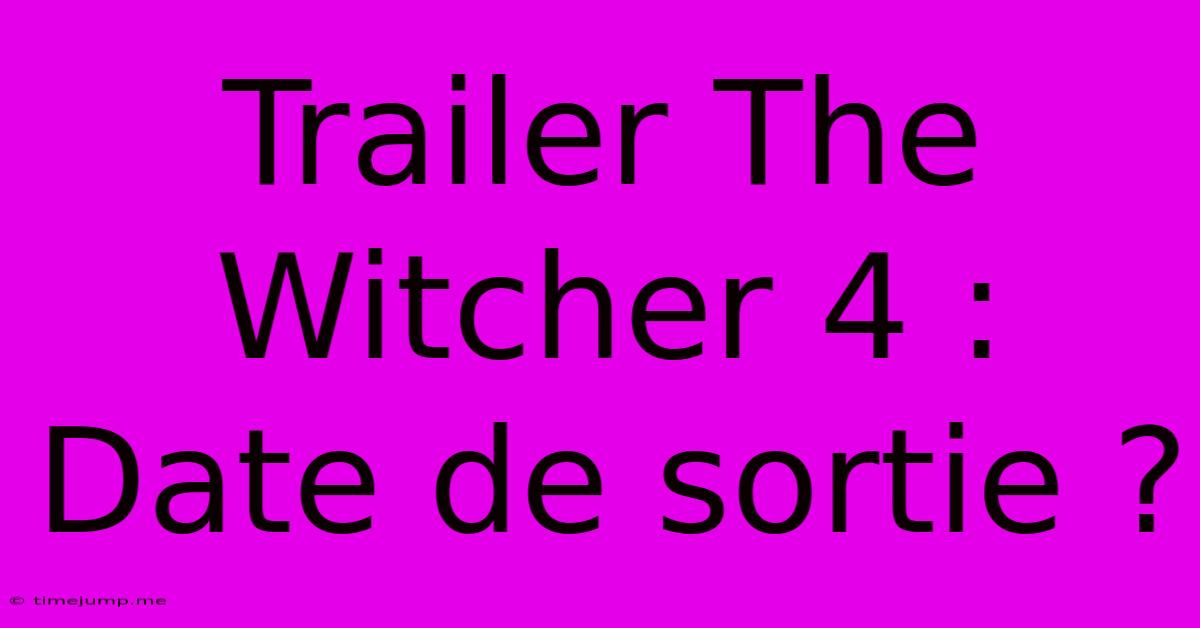 Trailer The Witcher 4 : Date De Sortie ? Trailer The Witcher 4 : Date De Sortie ?