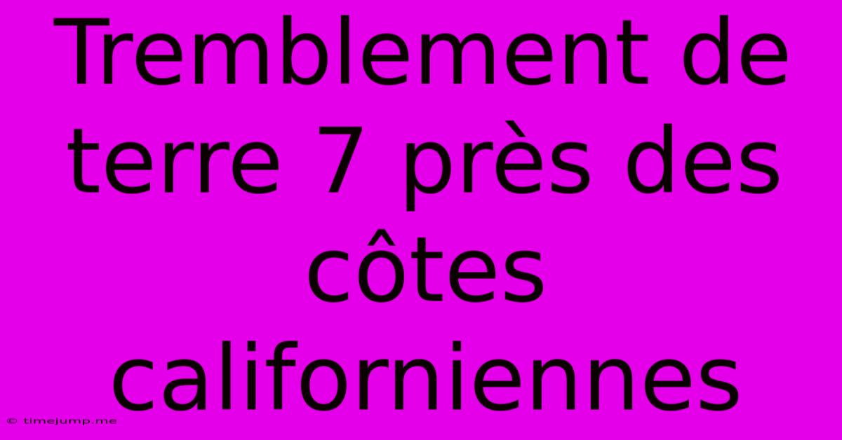 Tremblement De Terre 7 Près Des Côtes Californiennes Tremblement De Terre 7 Près Des Côtes Californiennes