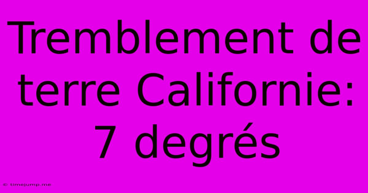 Tremblement De Terre Californie: 7 Degrés Tremblement De Terre Californie: 7 Degrés