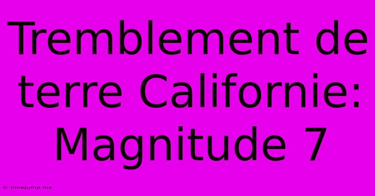 Tremblement De Terre Californie: Magnitude 7 Tremblement De Terre Californie: Magnitude 7