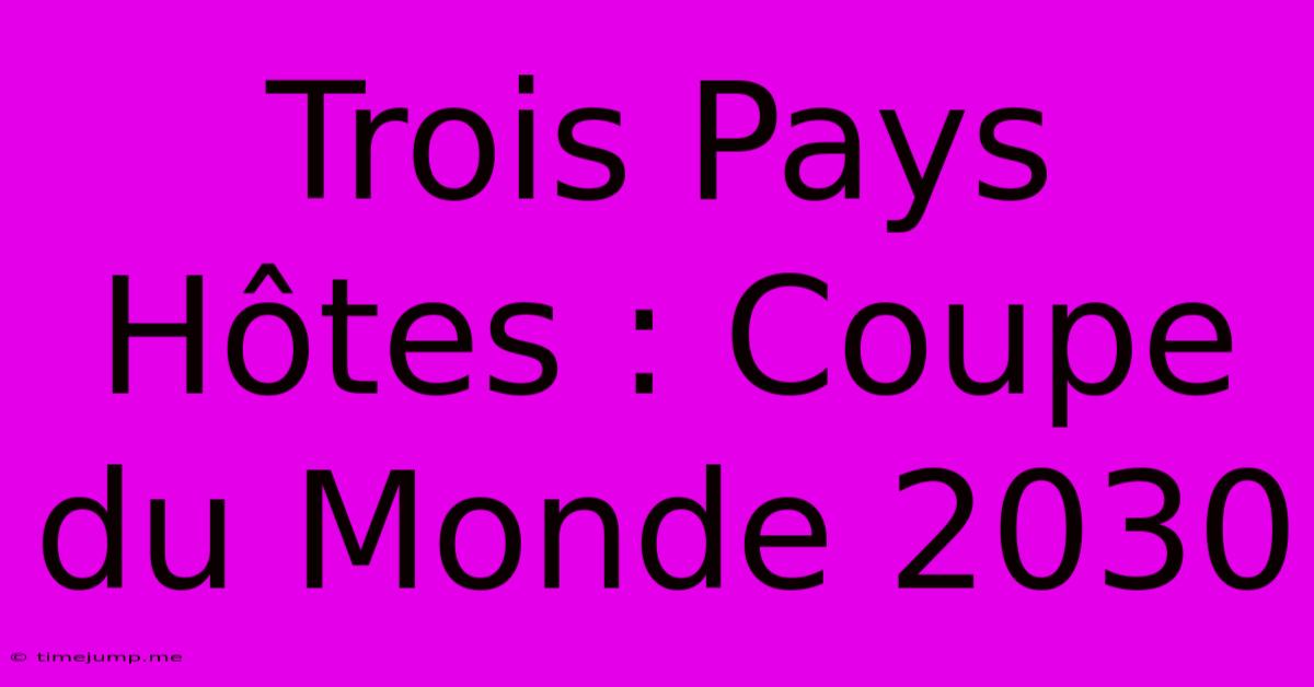 Trois Pays Hôtes : Coupe Du Monde 2030 Trois Pays Hôtes : Coupe Du Monde 2030