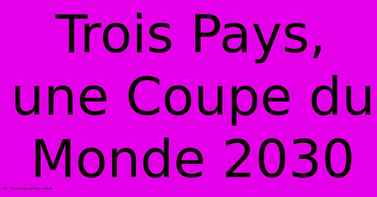 Trois Pays, Une Coupe Du Monde 2030