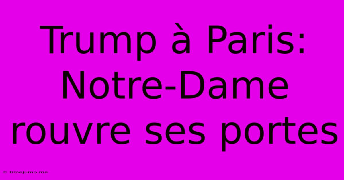Trump ร Paris: Notre-Dame Rouvre Ses Portes Trump ร Paris: Notre-Dame Rouvre Ses Portes