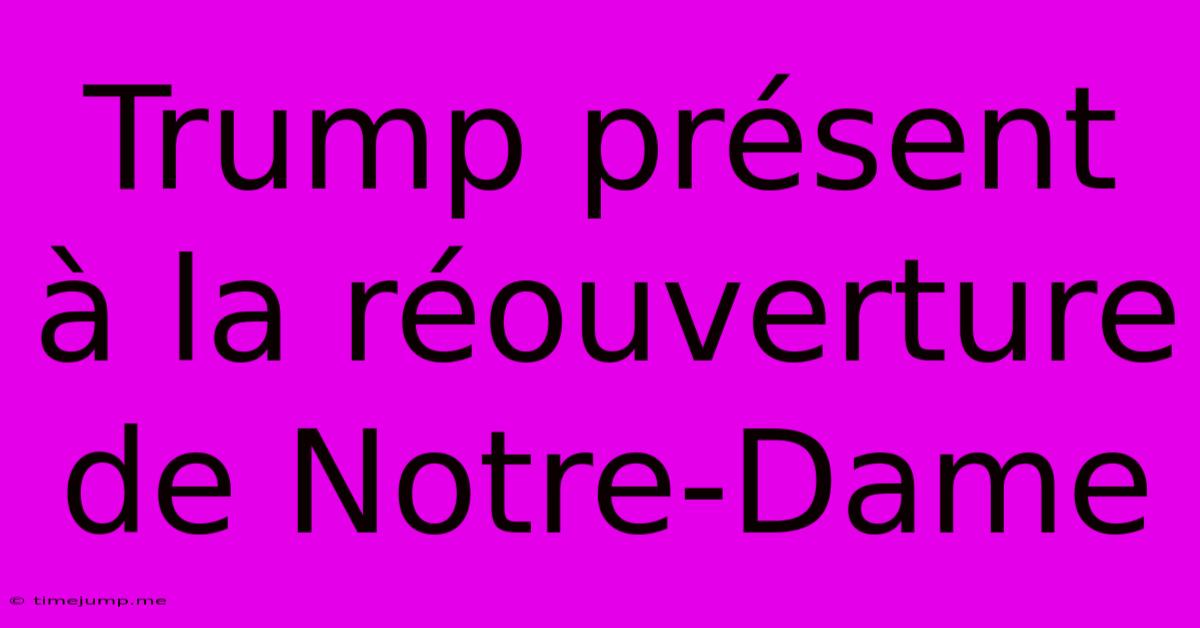 Trump Présent À La Réouverture De Notre-Dame Trump Présent À La Réouverture De Notre-Dame