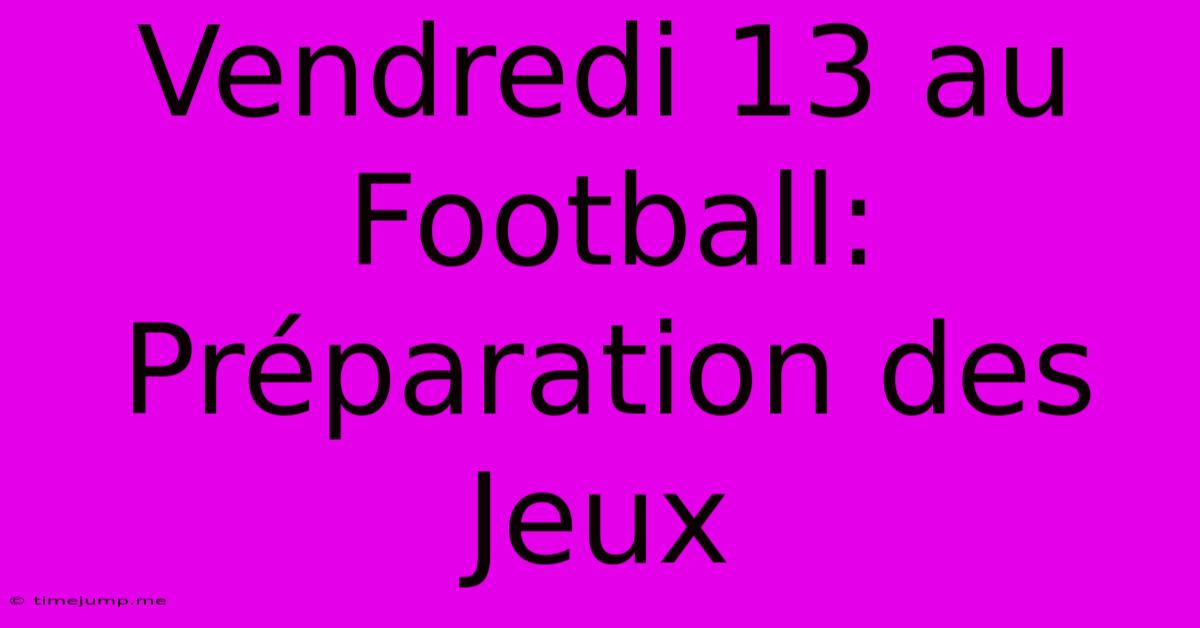 Vendredi 13 Au Football: Préparation Des Jeux Vendredi 13 Au Football: Préparation Des Jeux