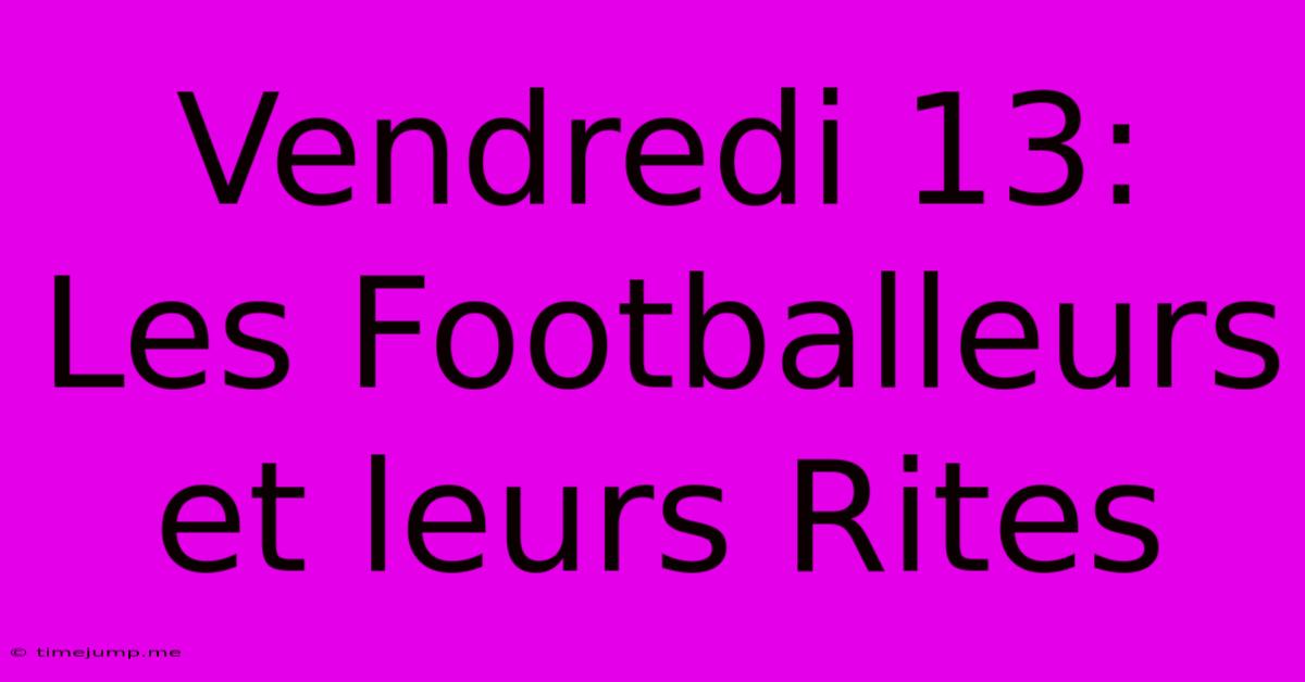 Vendredi 13: Les Footballeurs Et Leurs Rites