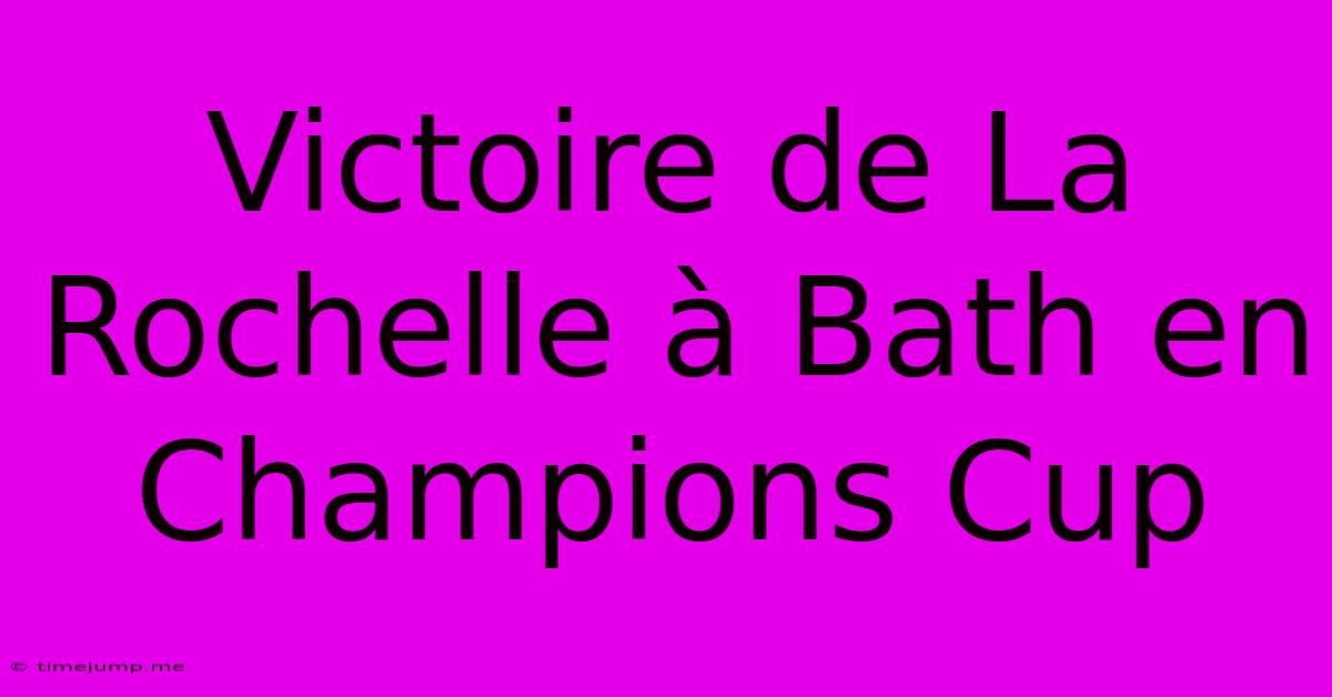Victoire De La Rochelle À Bath En Champions Cup Victoire De La Rochelle À Bath En Champions Cup