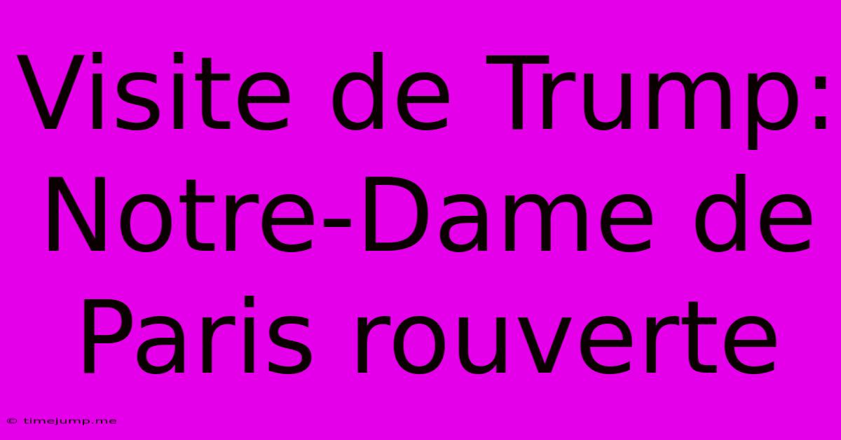Visite De Trump: Notre-Dame De Paris Rouverte Visite De Trump: Notre-Dame De Paris Rouverte